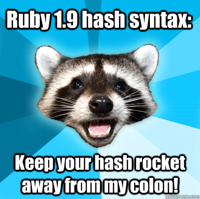 Ruby 1.9 hash syntax: Keep your hash rocket away from my colon!  Lame Pun Coon