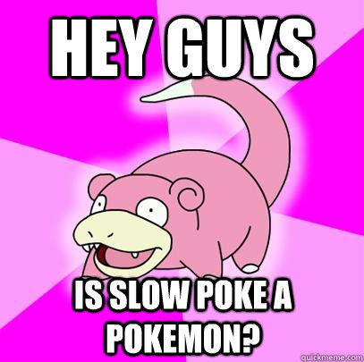 Hey guys is slow poke a pokemon?  Slowpoke