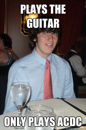 plays the guitar only plays acdc  Ok Guy Owen