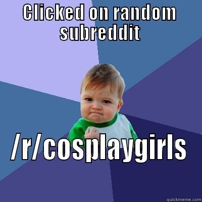 CLICKED ON RANDOM SUBREDDIT /R/COSPLAYGIRLS Success Kid