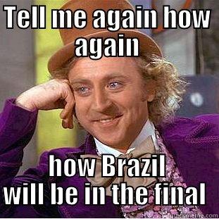 TELL ME AGAIN HOW AGAIN HOW BRAZIL WILL BE IN THE FINAL  Condescending Wonka