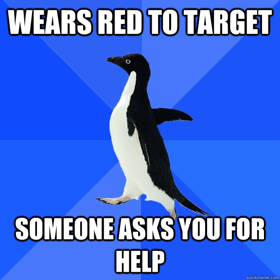 Wears red to target someone asks you for help  Socially Awkward Penguin