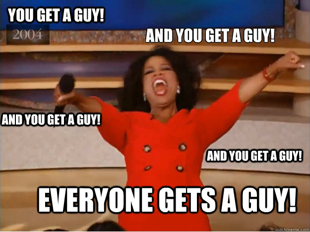 and you get a guy! everyone gets a guy! and you get a guy! and you get a guy! you get a guy! - and you get a guy! everyone gets a guy! and you get a guy! and you get a guy! you get a guy!  oprah you get a car