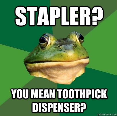 Stapler? You mean toothpick dispenser?  Foul Bachelor Frog