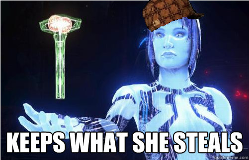  Keeps what she steals -  Keeps what she steals  Scumbag Cortana