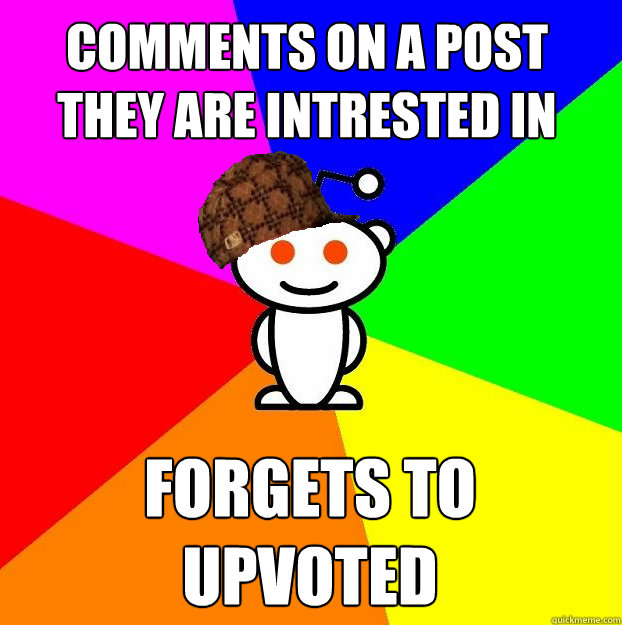comments on a post they are intrested in forgets to upvoted  Scumbag Redditor