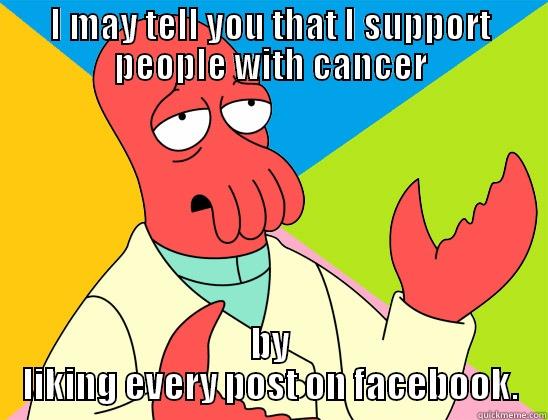 I MAY TELL YOU THAT I SUPPORT PEOPLE WITH CANCER BY LIKING EVERY POST ON FACEBOOK. Futurama Zoidberg 
