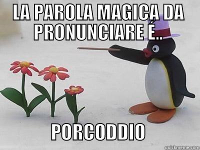 LA PAROLA MAGICA DA PRONUNCIARE É..                PORCODDIO               Misc