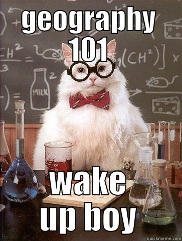 GEOGRAPHY 101 WAKE UP BOY Chemistry Cat
