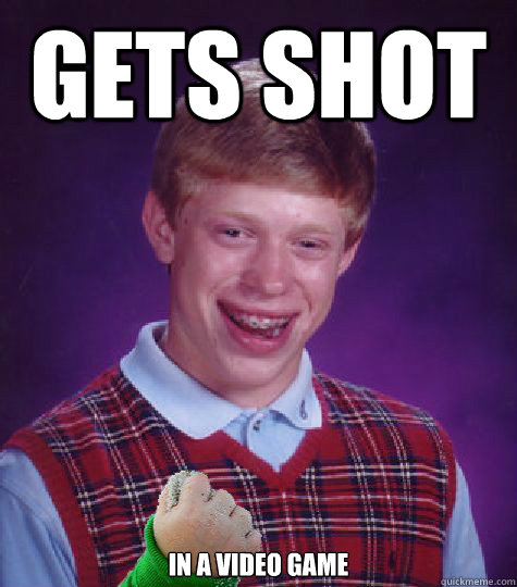 gets shot in a video game - gets shot in a video game  Good Luck Brian