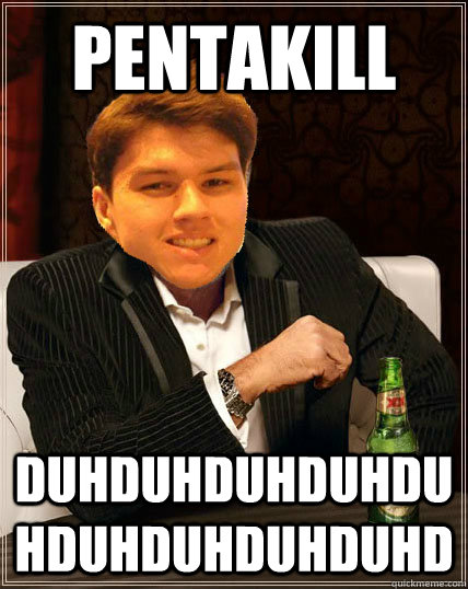 Pentakill DUHDUHDUHDUHDUHDUHDUHDUHDUHD  Most Interesting Dyrus