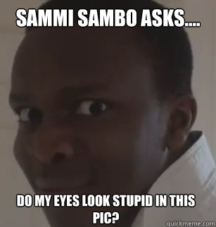 sammi sambo asks.... do my eyes look stupid in this pic?  KSIolajidebt