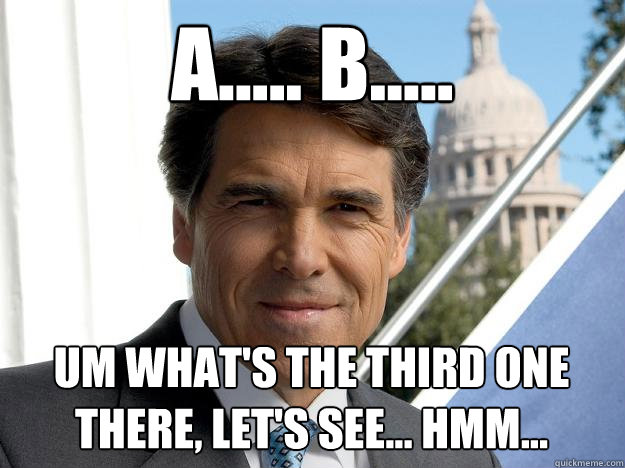 A..... B..... um what's the third one there, let's see... hmm...  Rick perry