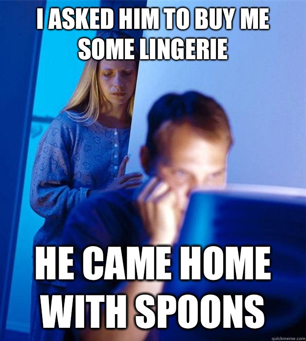 I asked him to buy me some lingerie  He came home with spoons  Redditors Wife