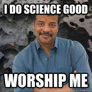 I do science good WORSHIP ME  