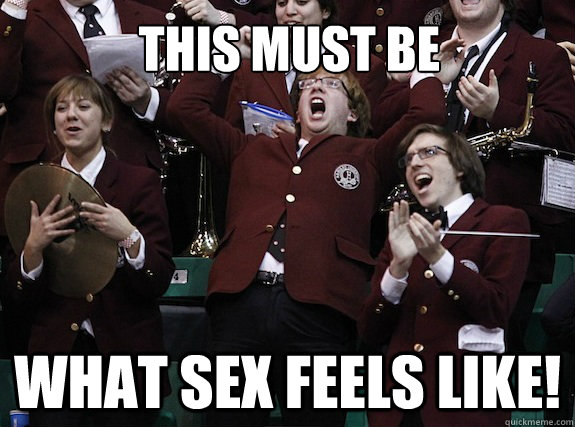 This must be What sex feels like! - This must be What sex feels like!  Overly Ecstatic Harvard Band KId