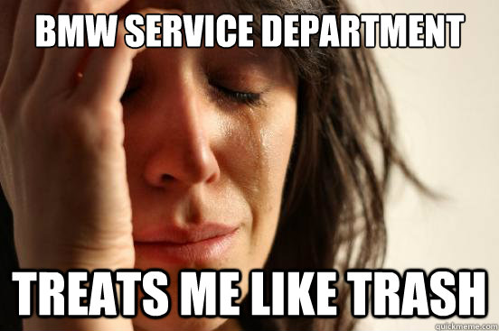 BMW service department treats me like trash  First World Problems