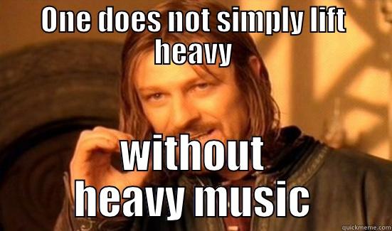 Heavy lifting and heavy music - ONE DOES NOT SIMPLY LIFT HEAVY WITHOUT HEAVY MUSIC Boromir