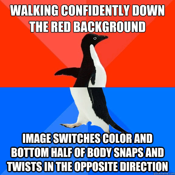Walking confidently down the red background image switches color and bottom half of body snaps and twists in the opposite direction  Socially Awesome Awkward Penguin