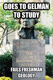 goes to gelman to study fails freshman geology  Ironic GWU