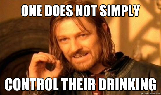 One Does Not Simply Control their drinking  Boromir