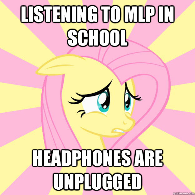 listening to mlp in school headphones are unplugged - listening to mlp in school headphones are unplugged  Socially awkward brony