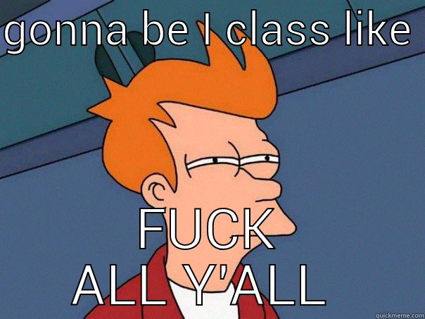 Hate School - FINNA BE I CLASS LIKE  FUCK ALL Y'ALL  Futurama Fry