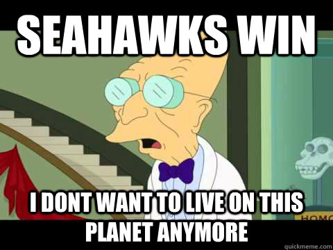 Seahawks Win I dont want to live on this planet anymore  Seahawks Suck ass