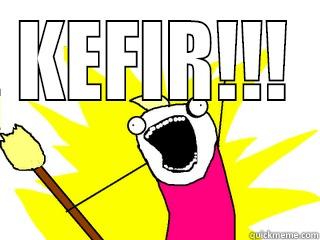 Everything Kefir - KEFIR!!!  All The Things