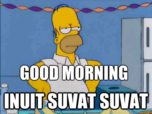 good morning  Inuit suvat suvat  