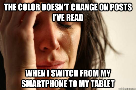the color doesn't change on posts i've read when i switch from my smartphone to my tablet  First World Problems