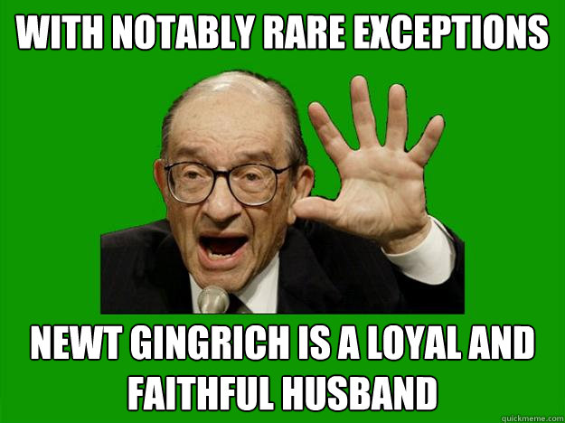 with notably rare exceptions Newt Gingrich is a loyal and faithful husband  