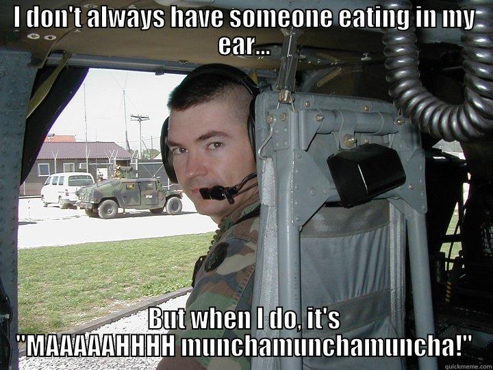 I DON'T ALWAYS HAVE SOMEONE EATING IN MY EAR... BUT WHEN I DO, IT'S 