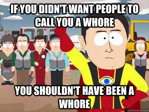 if you didn't want people to call you a whore You shouldn't have been a whore  South Park memes