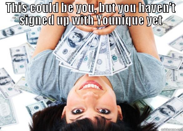 THIS COULD BE YOU, BUT YOU HAVEN'T SIGNED UP WITH YOUNIQUE YET  Misc