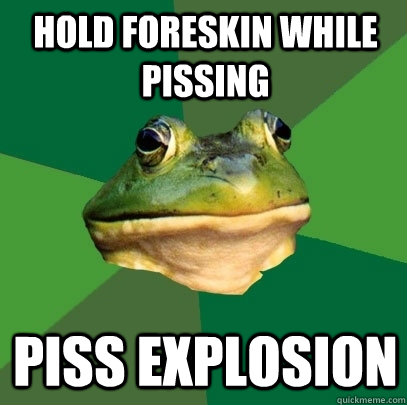 Hold foreskin while pissing Piss explosion   Foul Bachelor Frog