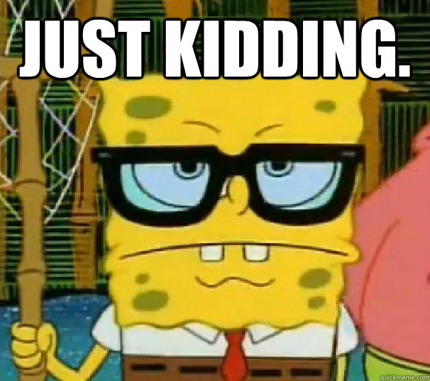 Just Kidding.  - Just Kidding.   Hipster Spongebob