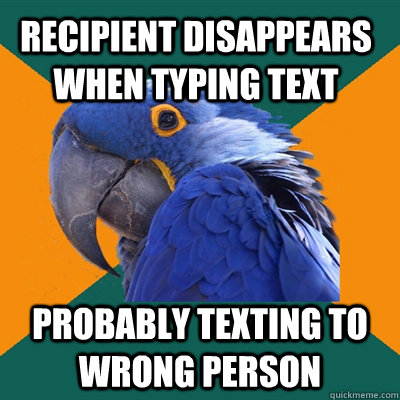 Recipient disappears when typing text Probably texting to wrong person - Recipient disappears when typing text Probably texting to wrong person  Paranoid Parrot