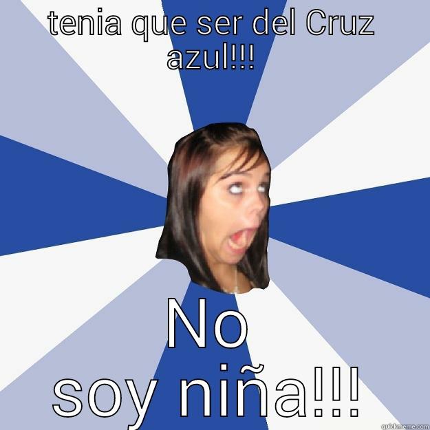Cruz azul?? - TENIA QUE SER DEL CRUZ AZUL!!! NO SOY NIÑA!!! Annoying Facebook Girl