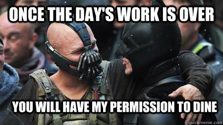 ONCE THE DAY'S WORK IS OVER YOU WILL HAVE MY PERMISSION TO DINE - ONCE THE DAY'S WORK IS OVER YOU WILL HAVE MY PERMISSION TO DINE  Misunderstood Friendly Bane