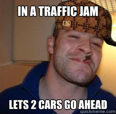 IN A TRAFFIC JAM LETS 2 CARS GO AHEAD  Scumbag greg