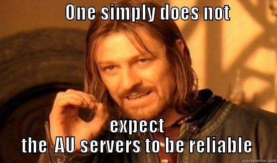                   ONE SIMPLY DOES NOT                  EXPECT THE  AU SERVERS TO BE RELIABLE Boromir