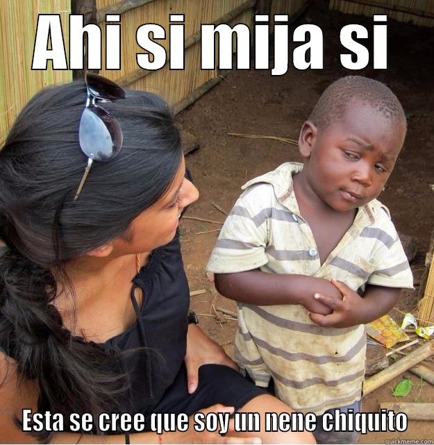 AHI SI MIJA SI ESTA SE CREE QUE SOY UN NENE CHIQUITO Skeptical Third World Kid