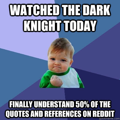 watched the dark knight today Finally understand 50% of the quotes and references on reddit - watched the dark knight today Finally understand 50% of the quotes and references on reddit  Success Kid