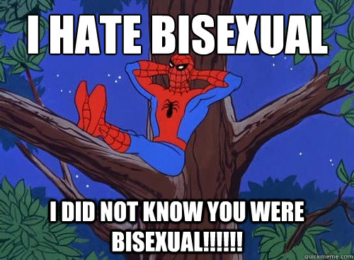 I HATE BISEXUAL I DID NOT KNOW YOU WERE BISEXUAL!!!!!!  Spider man