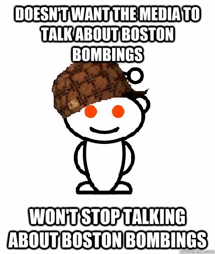 doesn't want the media to talk about boston bombings won't stop talking about boston bombings  Scumbag Redditor