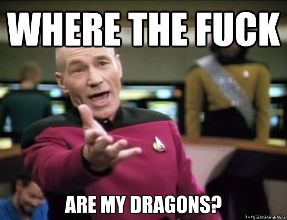 Where the fuck are my dragons?  Annoyed Picard HD