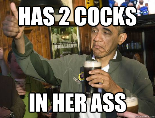 has 2 cocks in her ass  Upvoting Obama