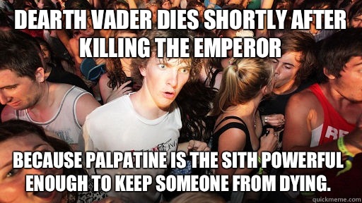 Dearth Vader dies shortly after killing the emperor Because Palpatine is the sith powerful enough to keep someone from dying.   Sudden Clarity Clarence