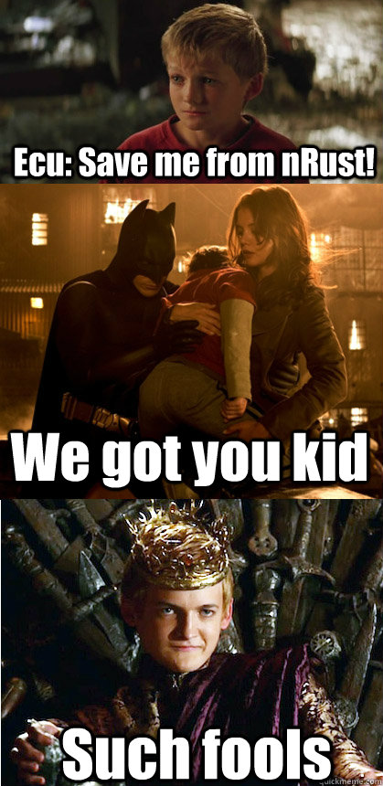 Ecu: Save me from nRust! We got you kid Such fools  Batman Joffrey